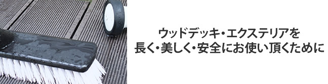 ウッドデッキ・エクステリアを長く・美しく・安全にお使い頂くために